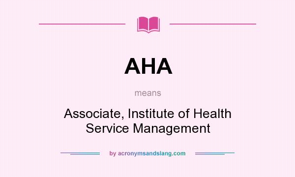 What does AHA mean? It stands for Associate, Institute of Health Service Management