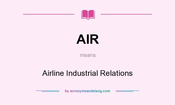 What does AIR mean? It stands for Airline Industrial Relations