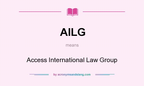 What does AILG mean? It stands for Access International Law Group