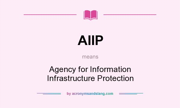 What does AIIP mean? It stands for Agency for Information Infrastructure Protection