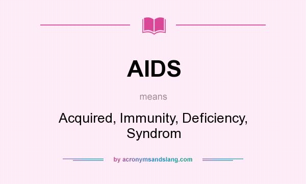 What does AIDS mean? It stands for Acquired, Immunity, Deficiency, Syndrom