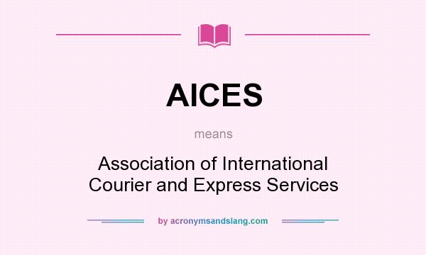 What does AICES mean? It stands for Association of International Courier and Express Services