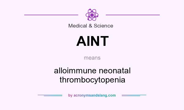 What does AINT mean? It stands for alloimmune neonatal thrombocytopenia