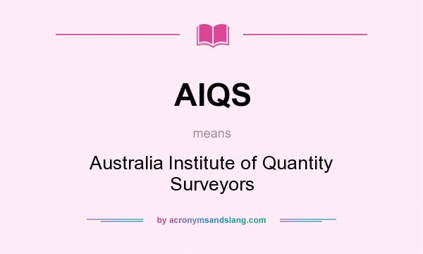 What does AIQS mean? It stands for Australia Institute of Quantity Surveyors