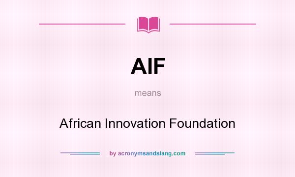 What does AIF mean? It stands for African Innovation Foundation