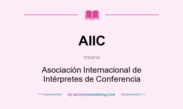 What does AIIC mean? It stands for Asociación Internacional de Intérpretes de Conferencia