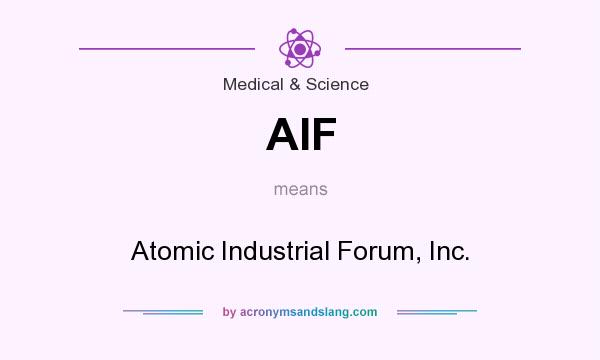 What does AIF mean? It stands for Atomic Industrial Forum, Inc.