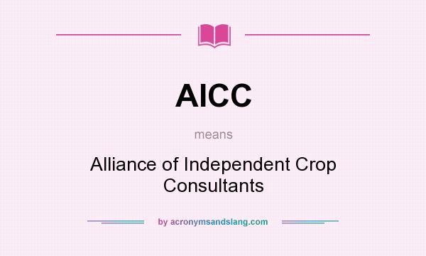 What does AICC mean? It stands for Alliance of Independent Crop Consultants