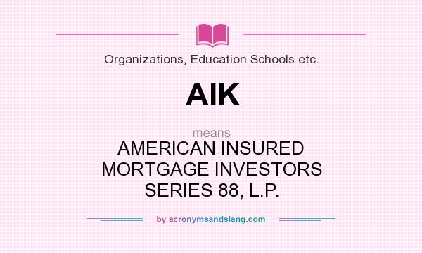 What does AIK mean? It stands for AMERICAN INSURED MORTGAGE INVESTORS SERIES 88, L.P.