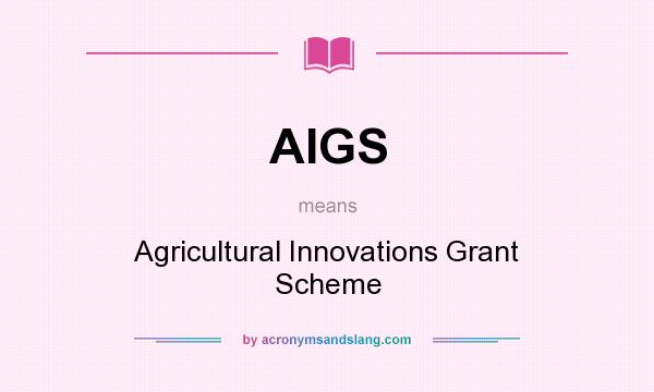 What does AIGS mean? It stands for Agricultural Innovations Grant Scheme