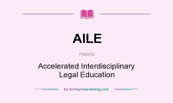 What does AILE mean? It stands for Accelerated Interdisciplinary Legal Education