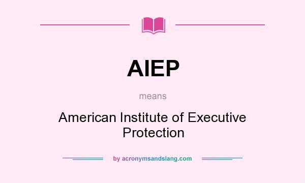 What does AIEP mean? It stands for American Institute of Executive Protection