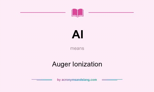 What does AI mean? It stands for Auger Ionization