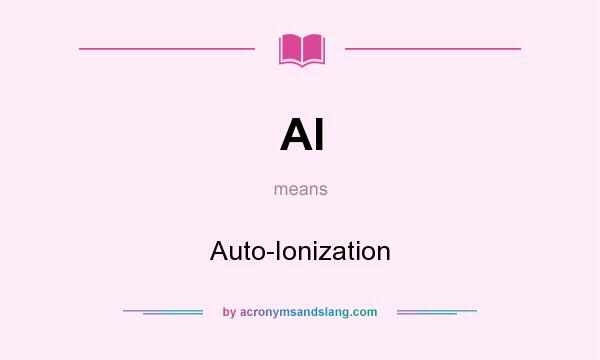 What does AI mean? It stands for Auto-Ionization