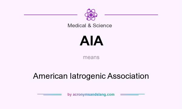 What does AIA mean? It stands for American Iatrogenic Association