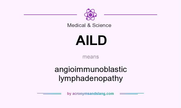 What does AILD mean? It stands for angioimmunoblastic lymphadenopathy