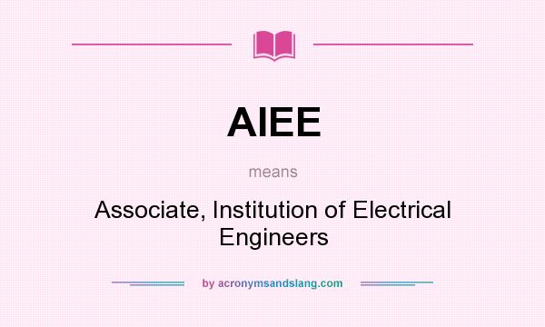 What does AIEE mean? It stands for Associate, Institution of Electrical Engineers
