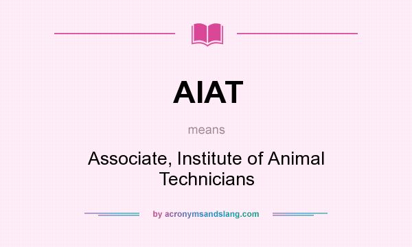 What does AIAT mean? It stands for Associate, Institute of Animal Technicians