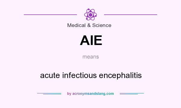 What does AIE mean? It stands for acute infectious encephalitis