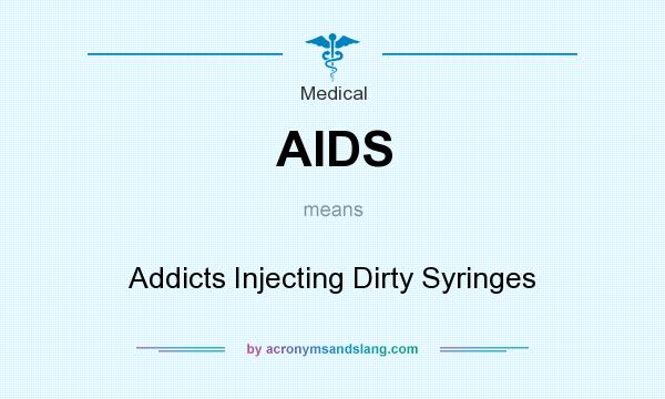 What does AIDS mean? It stands for Addicts Injecting Dirty Syringes
