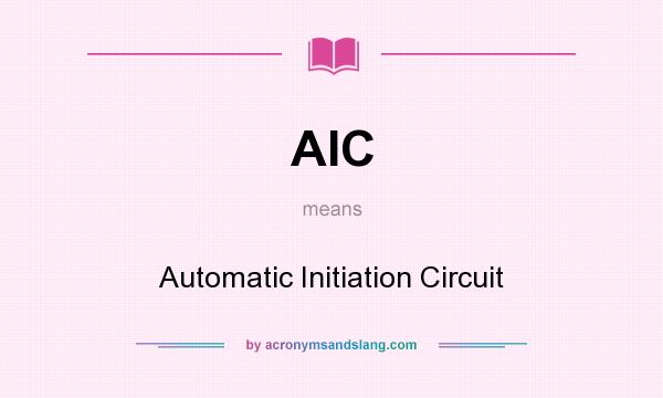What does AIC mean? It stands for Automatic Initiation Circuit