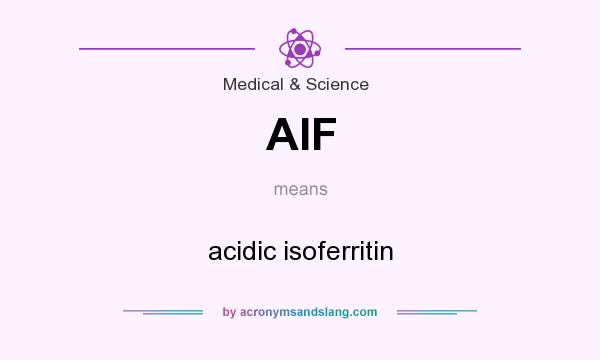 What does AIF mean? It stands for acidic isoferritin