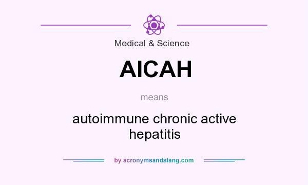 What does AICAH mean? It stands for autoimmune chronic active hepatitis