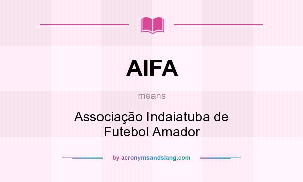 What does AIFA mean? It stands for Associação Indaiatuba de Futebol Amador