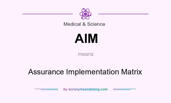 What does AIM mean? It stands for Assurance Implementation Matrix