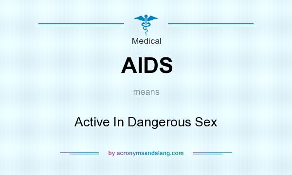 What does AIDS mean? It stands for Active In Dangerous Sex