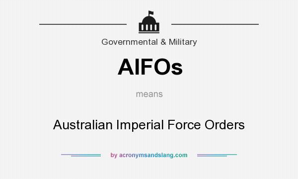 What does AIFOs mean? It stands for Australian Imperial Force Orders
