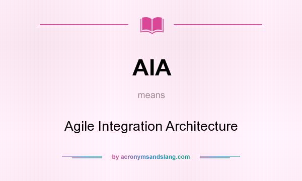 What does AIA mean? It stands for Agile Integration Architecture