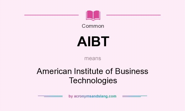 What does AIBT mean? It stands for American Institute of Business Technologies