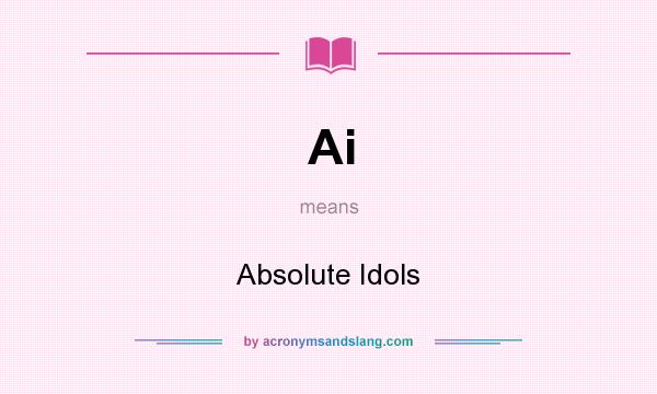 What does Ai mean? It stands for Absolute Idols