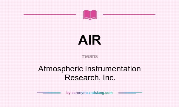 What does AIR mean? It stands for Atmospheric Instrumentation Research, Inc.
