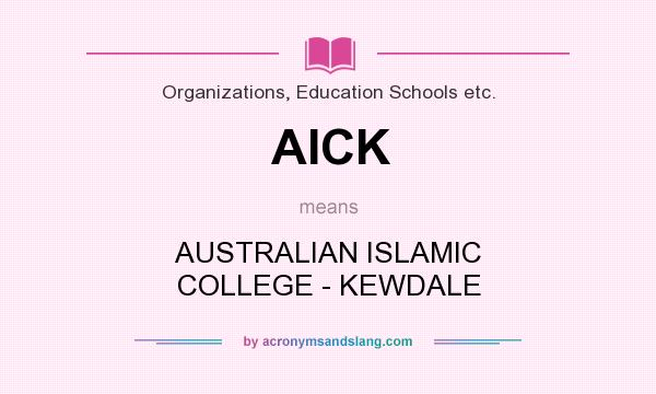 What does AICK mean? It stands for AUSTRALIAN ISLAMIC COLLEGE - KEWDALE