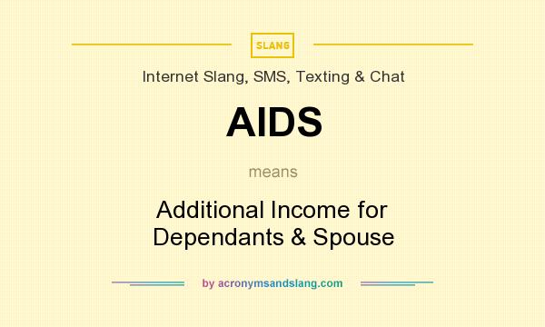 What does AIDS mean? It stands for Additional Income for Dependants & Spouse