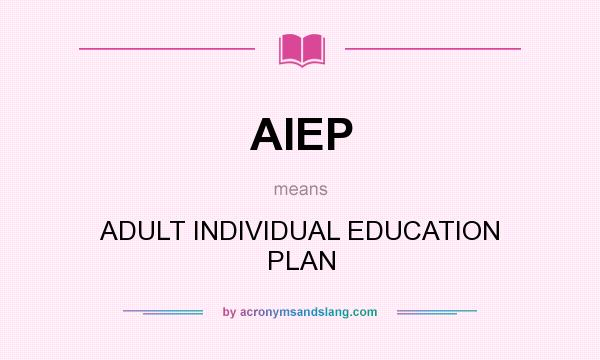 What does AIEP mean? It stands for ADULT INDIVIDUAL EDUCATION PLAN