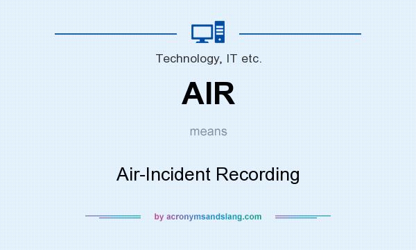 What does AIR mean? It stands for Air-Incident Recording