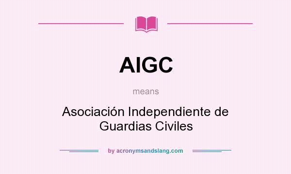 What does AIGC mean? It stands for Asociación Independiente de Guardias Civiles
