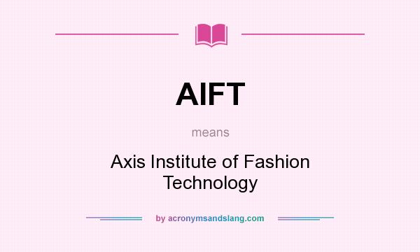 What does AIFT mean? It stands for Axis Institute of Fashion Technology