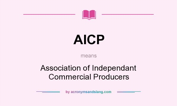 What does AICP mean? It stands for Association of Independant Commercial Producers