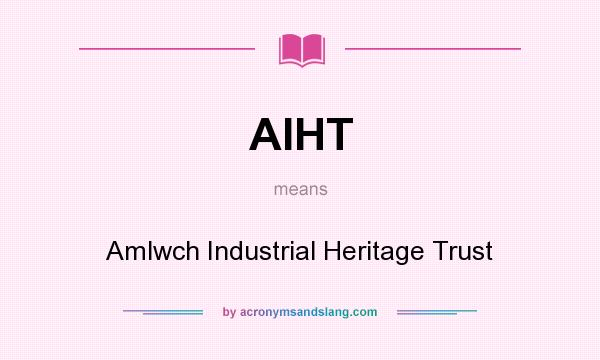 What does AIHT mean? It stands for Amlwch Industrial Heritage Trust