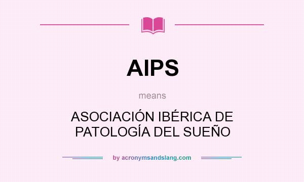 What does AIPS mean? It stands for ASOCIACIÓN IBÉRICA DE PATOLOGÍA DEL SUEÑO