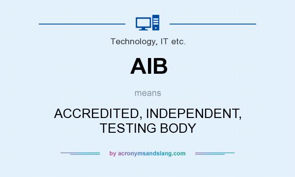 What does AIB mean? It stands for ACCREDITED, INDEPENDENT, TESTING BODY