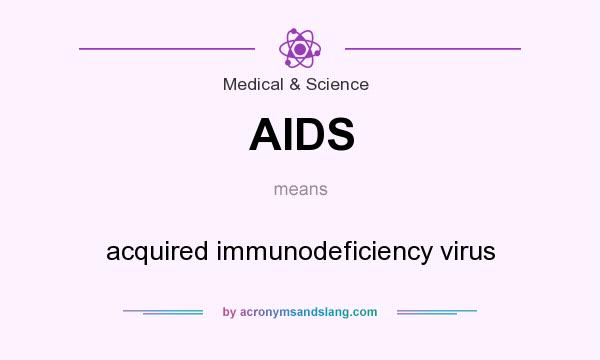 What does AIDS mean? It stands for acquired immunodeficiency virus