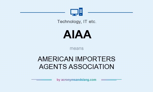 What does AIAA mean? It stands for AMERICAN IMPORTERS AGENTS ASSOCIATION