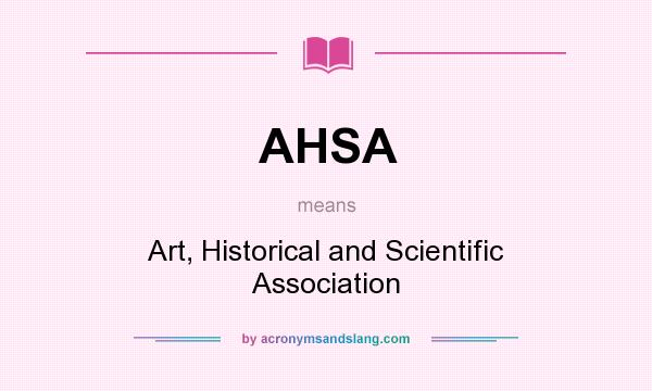 What does AHSA mean? It stands for Art, Historical and Scientific Association