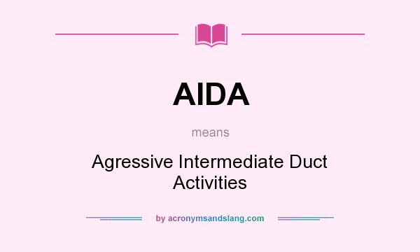 What does AIDA mean? It stands for Agressive Intermediate Duct Activities