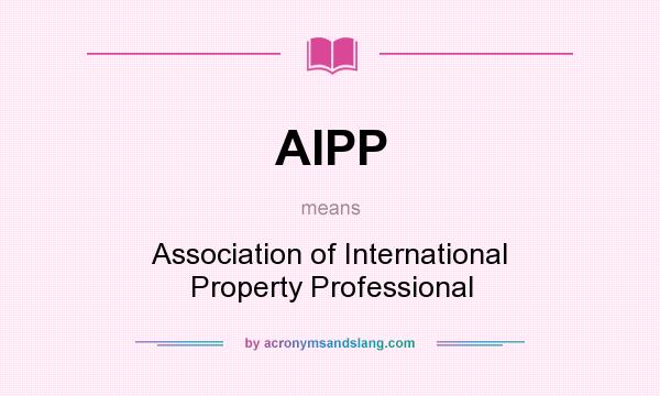 What does AIPP mean? It stands for Association of International Property Professional